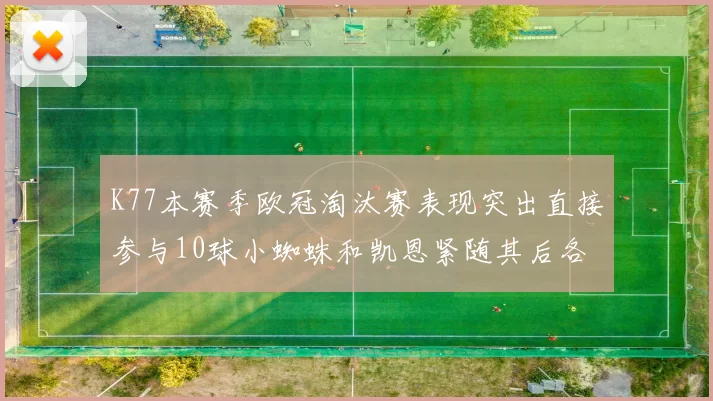 K77本赛季欧冠淘汰赛表现突出直接参与10球小蜘蛛和凯恩紧随其后各进8球